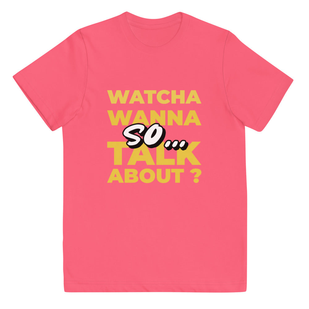 So Watcha Wanna Talk ABout Youth jersey t-shirt
