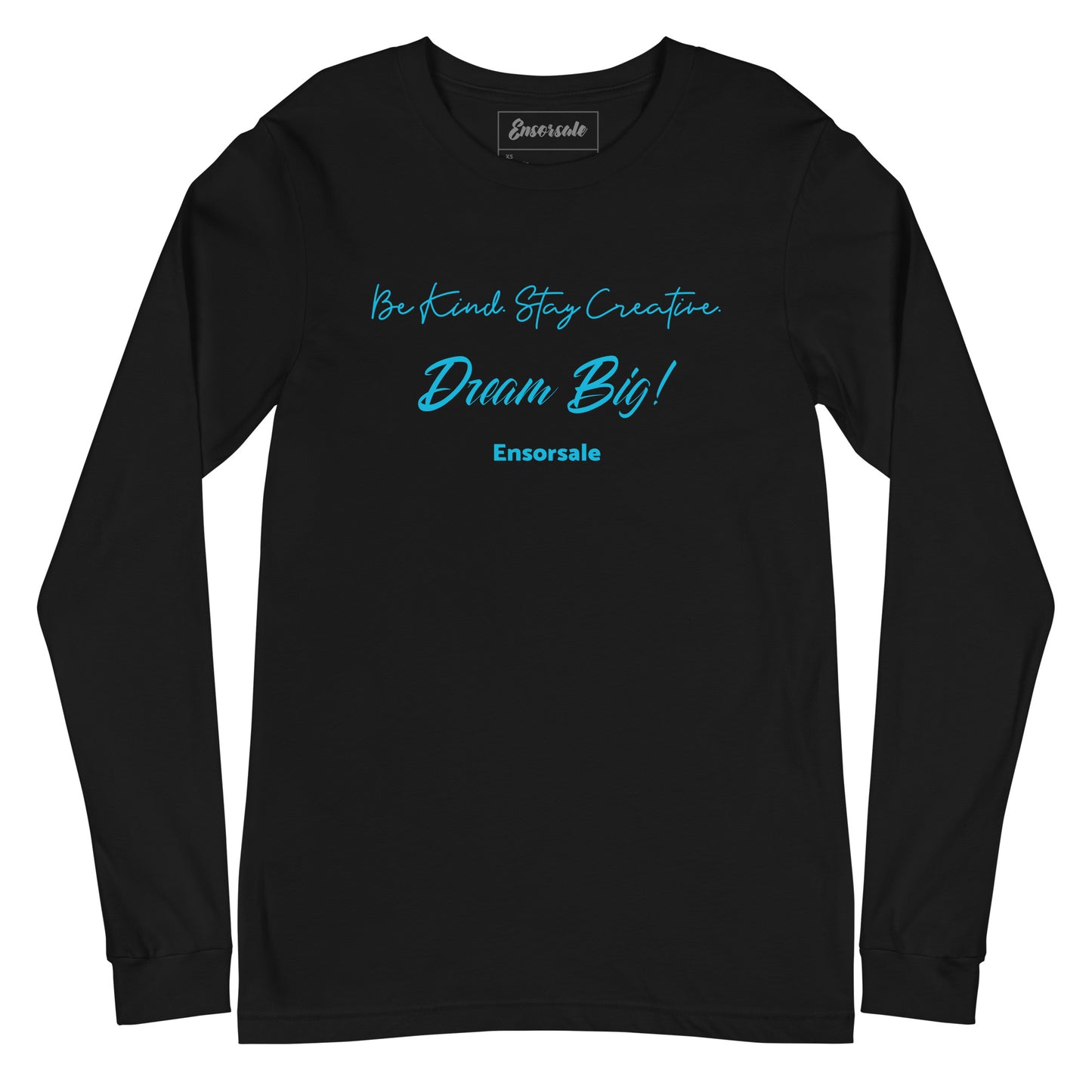 Be Kind. Stay Creative.  Dream Big! Long Sleeve Tee