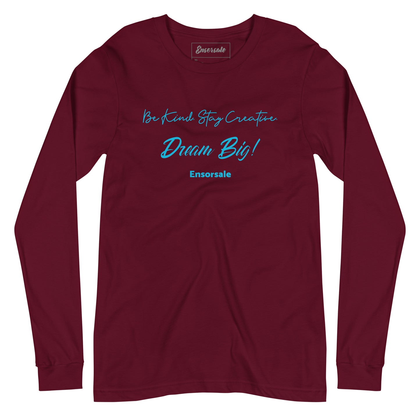 Be Kind. Stay Creative.  Dream Big! Long Sleeve Tee