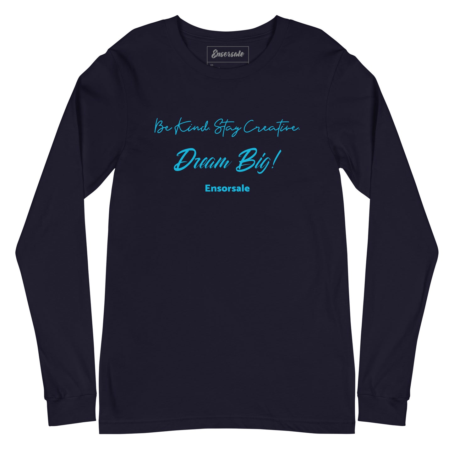 Be Kind. Stay Creative.  Dream Big! Long Sleeve Tee